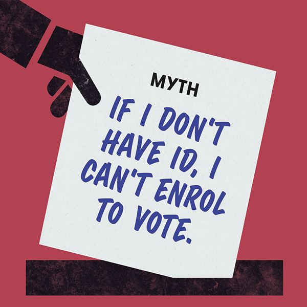 Myth 3: If I don't have ID, I can't enrol to vote