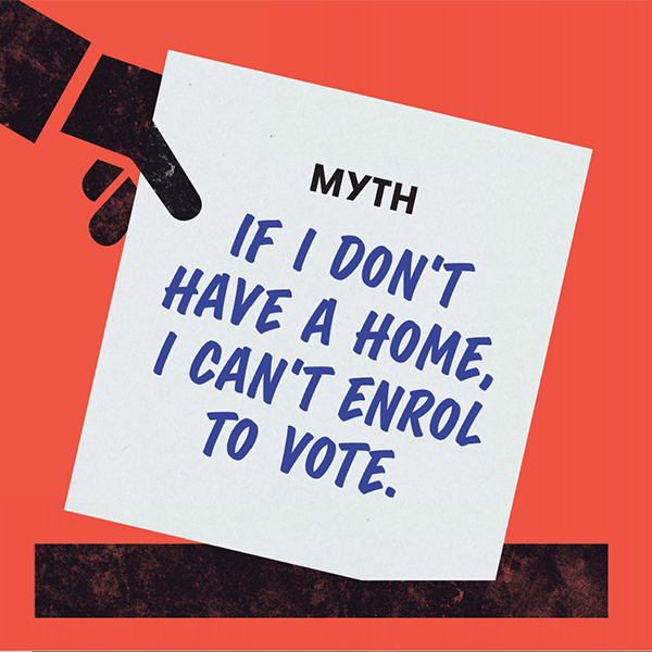 Myth 1: If I don't have a home, I can't enrol to vote
